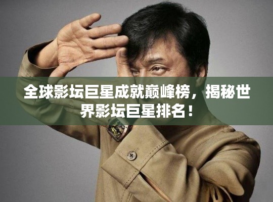 全球影壇巨星成就巔峰榜，揭秘世界影壇巨星排名！