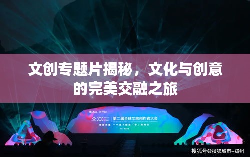 文創(chuàng)專題片揭秘，文化與創(chuàng)意的完美交融之旅