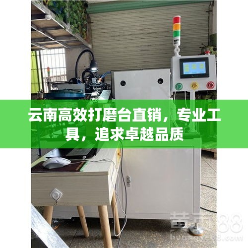 云南高效打磨臺直銷，專業工具，追求卓越品質