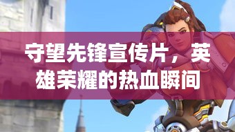 守望先鋒宣傳片，英雄榮耀的熱血瞬間，震撼心靈！
