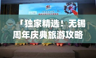 「獨家精選！無錫周年慶典旅游攻略大揭秘！」