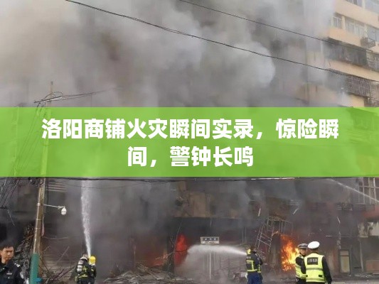 洛陽商鋪火災瞬間實錄，驚險瞬間，警鐘長鳴