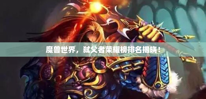 魔獸世界，弒父者榮耀榜排名揭曉！