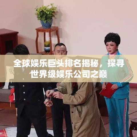 全球娛樂巨頭排名揭秘，探尋世界級娛樂公司之巔