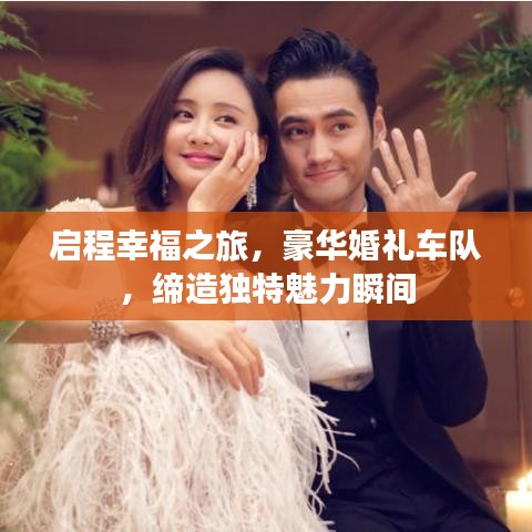 啟程幸福之旅，豪華婚禮車隊(duì)，締造獨(dú)特魅力瞬間